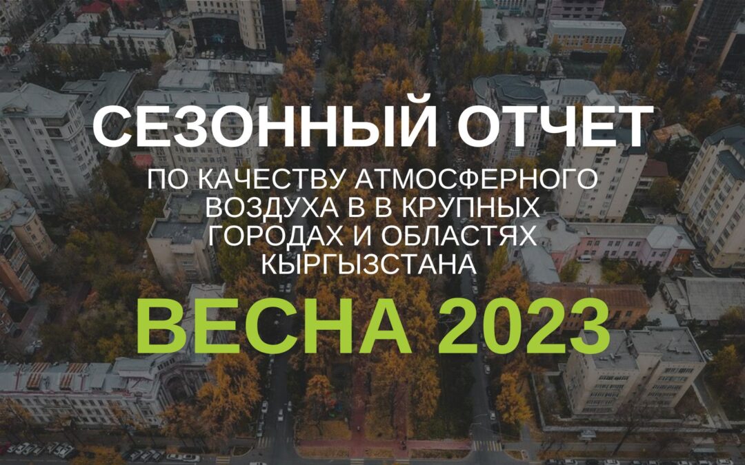 (Русский) Сезонный отчёт по качеству атмосферного воздуха в крупных городах и в областях Кыргызстана. Весна 2023.